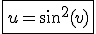 \fbox{u=sin^2(v)}